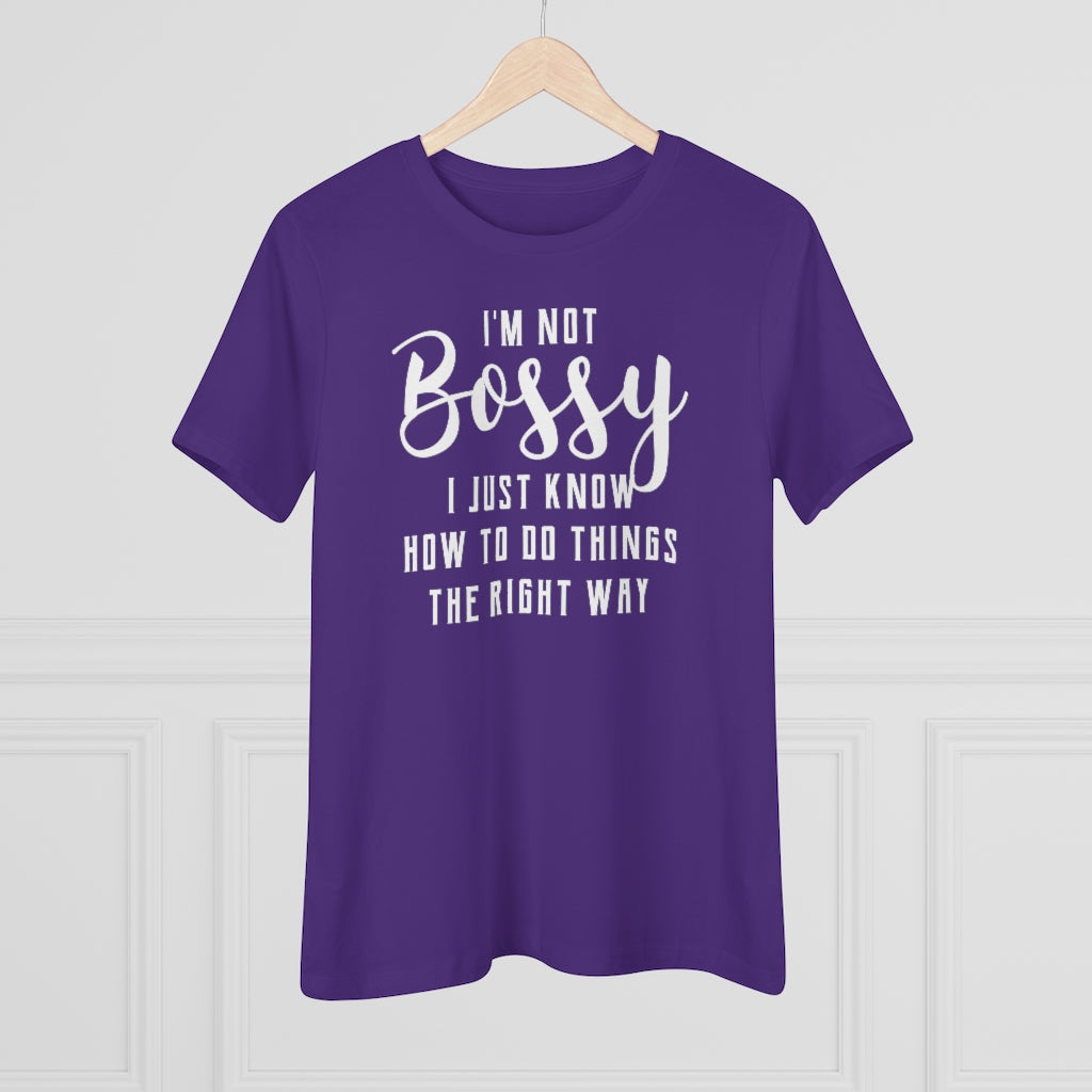 I'm Not Bossy, I Just Know How To Do Things The Right Way - T-shirt