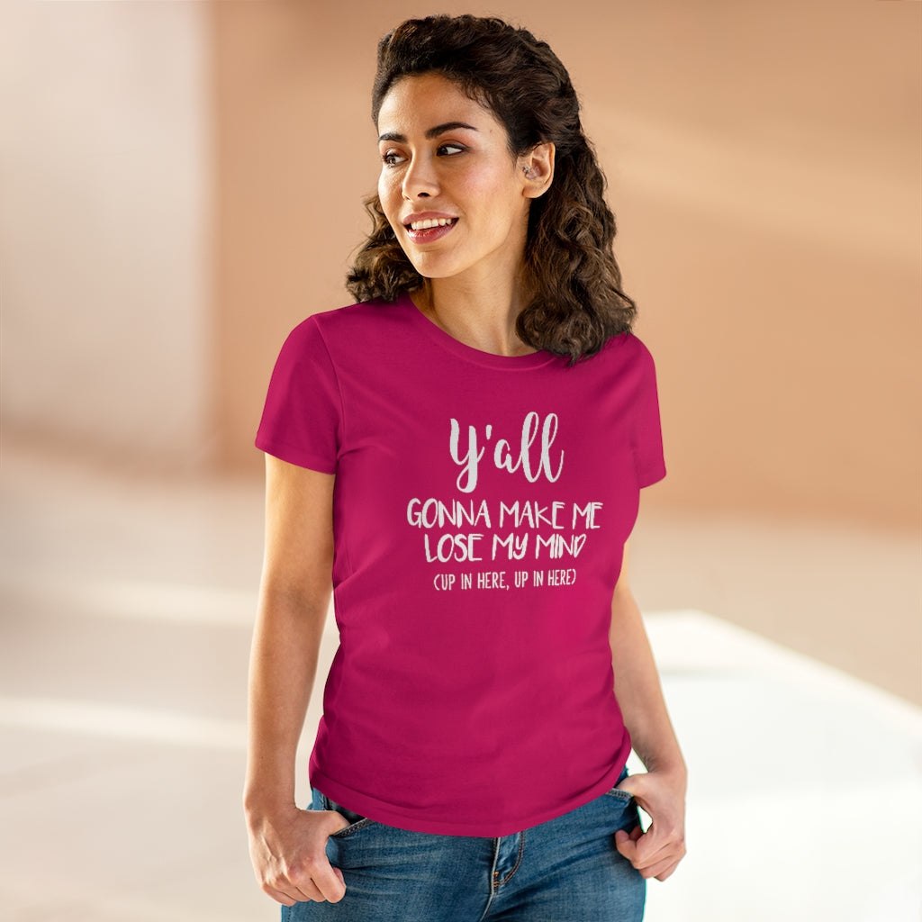 Y'all Gonna Make Me Lose My Mind - T-shirt