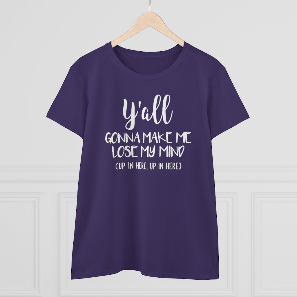 Y'all Gonna Make Me Lose My Mind - T-shirt