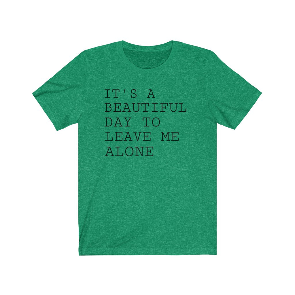 It's A Beautiful Day to Leave Me Alone - T-shirt