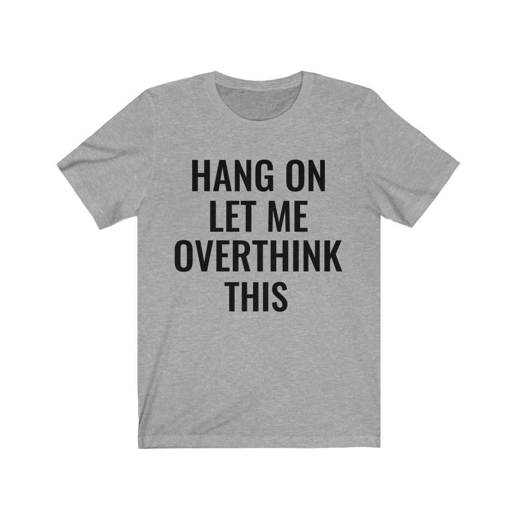 Hang On Let Me Overthink This - T-shirt