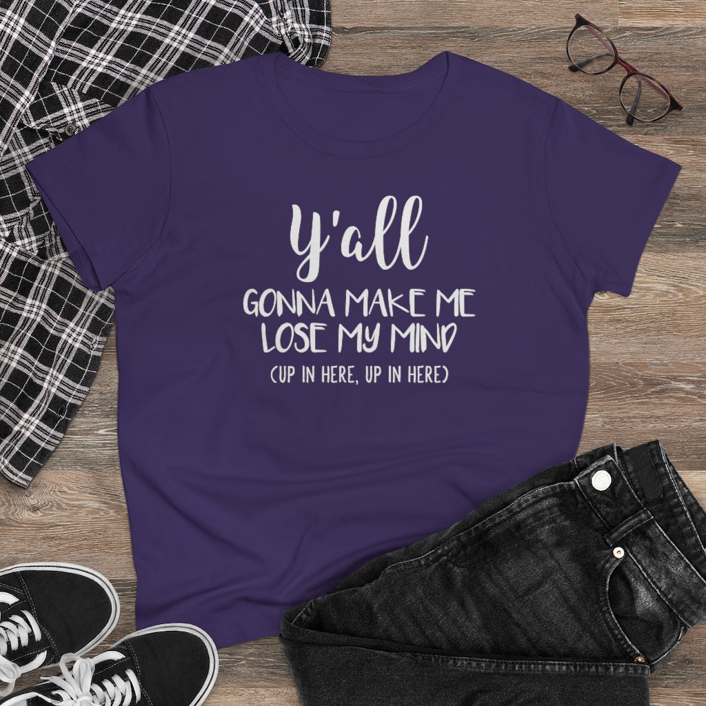 Y'all Gonna Make Me Lose My Mind - T-shirt