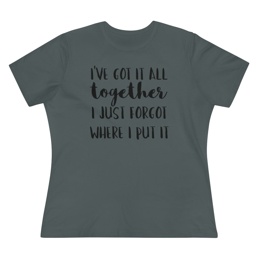 I've Got It All Together I Just Forgot Where I Put It - T-shirt