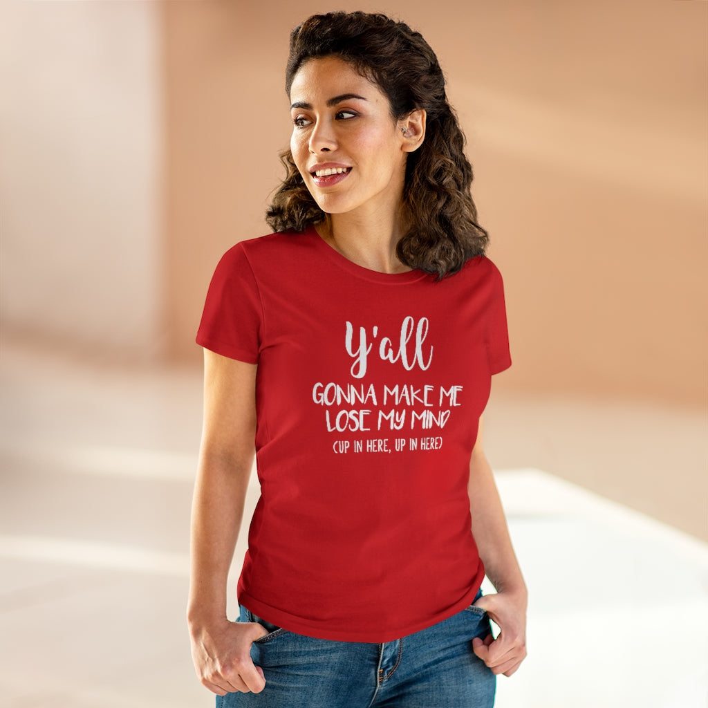 Y'all Gonna Make Me Lose My Mind - T-shirt