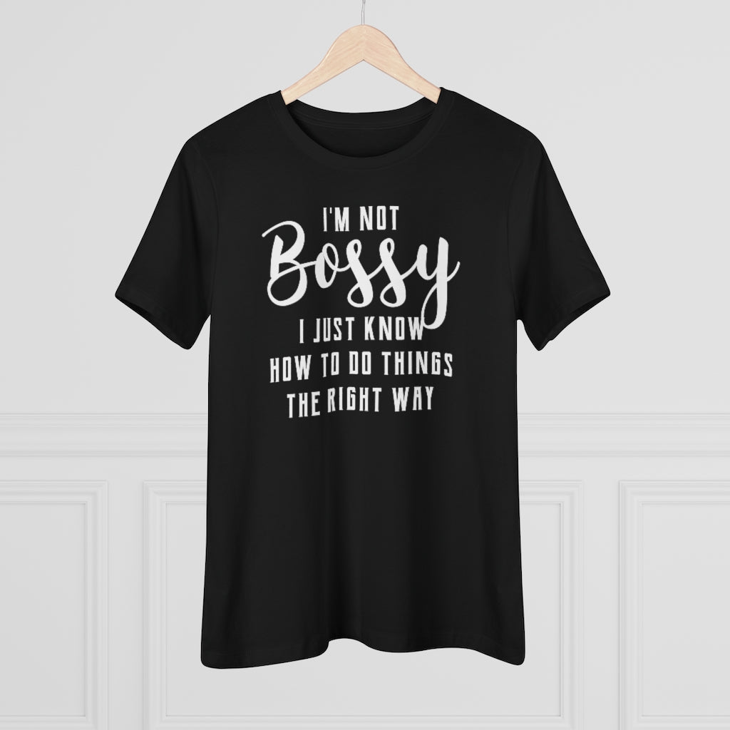 I'm Not Bossy, I Just Know How To Do Things The Right Way - T-shirt