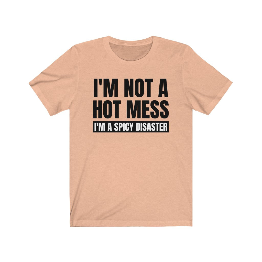 I'm Not A Hot Mess, I'm A Spicy Disaster - T-shirt