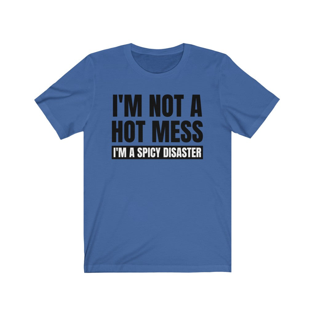 I'm Not A Hot Mess, I'm A Spicy Disaster - T-shirt