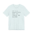 It's a Beautiful Day to Leave Me Alone - T-Shirt