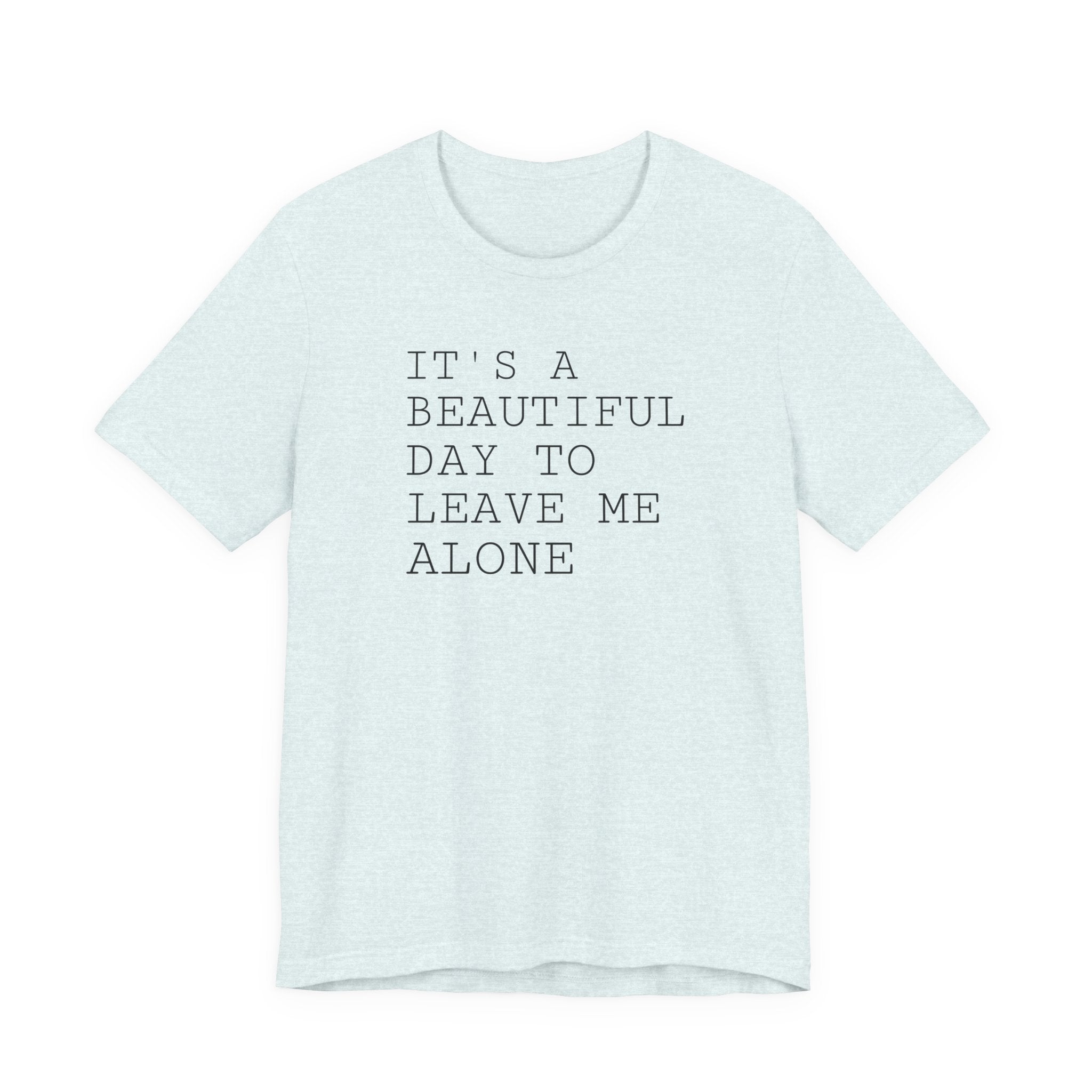 It's a Beautiful Day to Leave Me Alone - T-Shirt