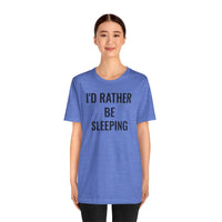 I'd Rather Be Sleeping - T-Shirt