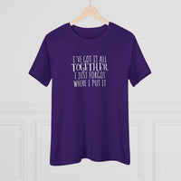 I've Got It All Together, I Just Forgot Where I Put It - T-Shirt