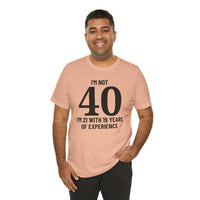 I'm Not 40, I'm 21 with 19 Years of Experience - T-Shirt