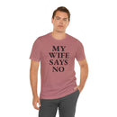 My Wife Says No - T-Shirt