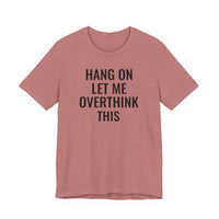 Hang On Let Me Overthink This - T-Shirt