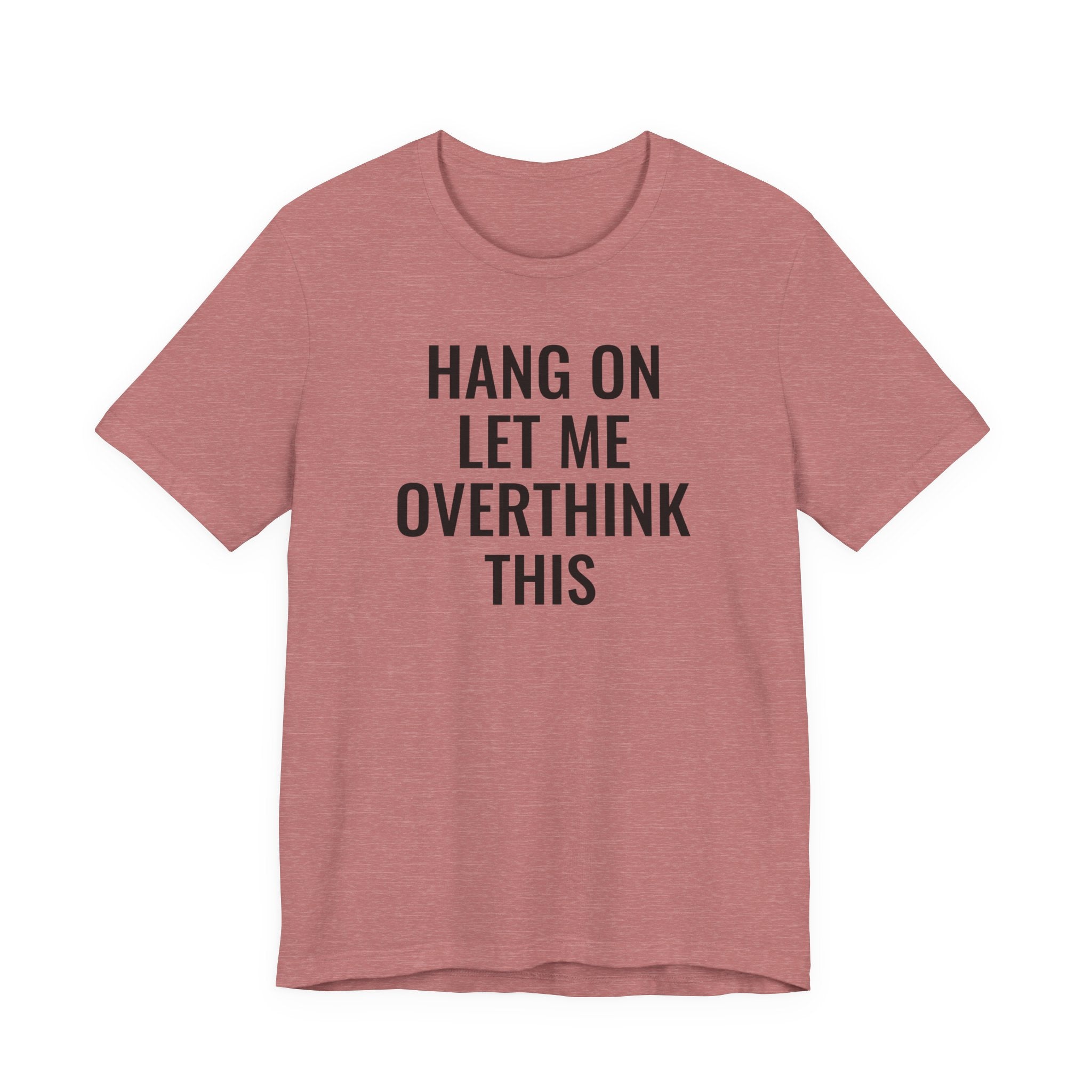 Hang On Let Me Overthink This - T-Shirt