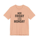 More Friday Less Monday - T-Shirt