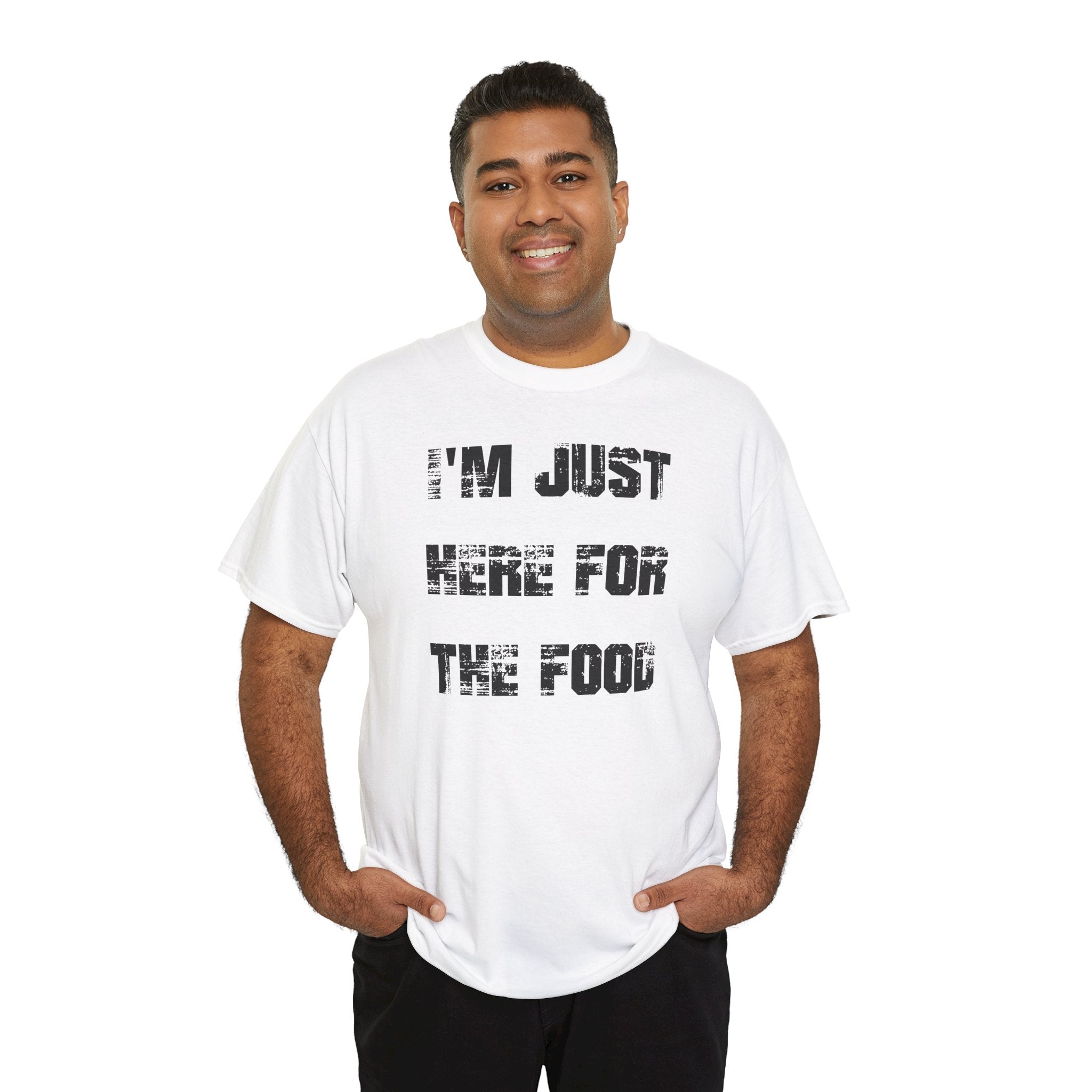 I'm Just Here for the Food - T-Shirt