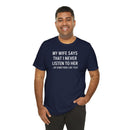 My Wife Says That I Never Listen - T-Shirt