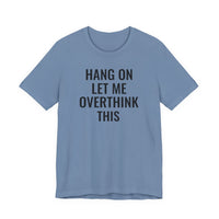 Hang On Let Me Overthink This - T-Shirt