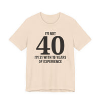 I'm Not 40, I'm 21 with 19 Years of Experience - T-Shirt