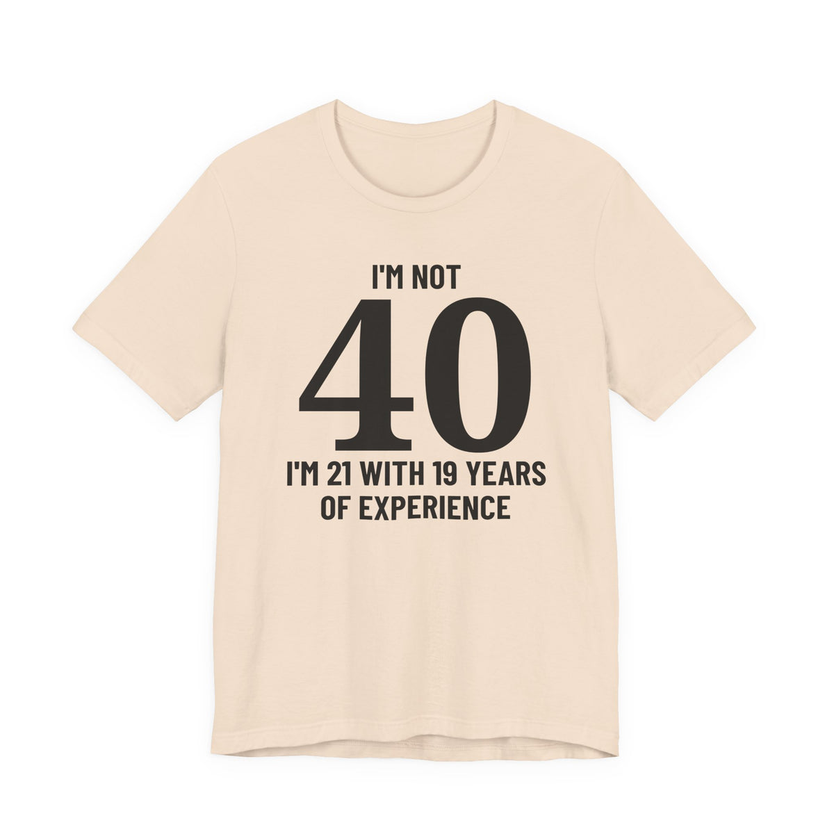 I'm Not 40, I'm 21 with 19 Years of Experience - T-Shirt