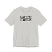 Don't Try Me, Try Jesus - T-Shirt