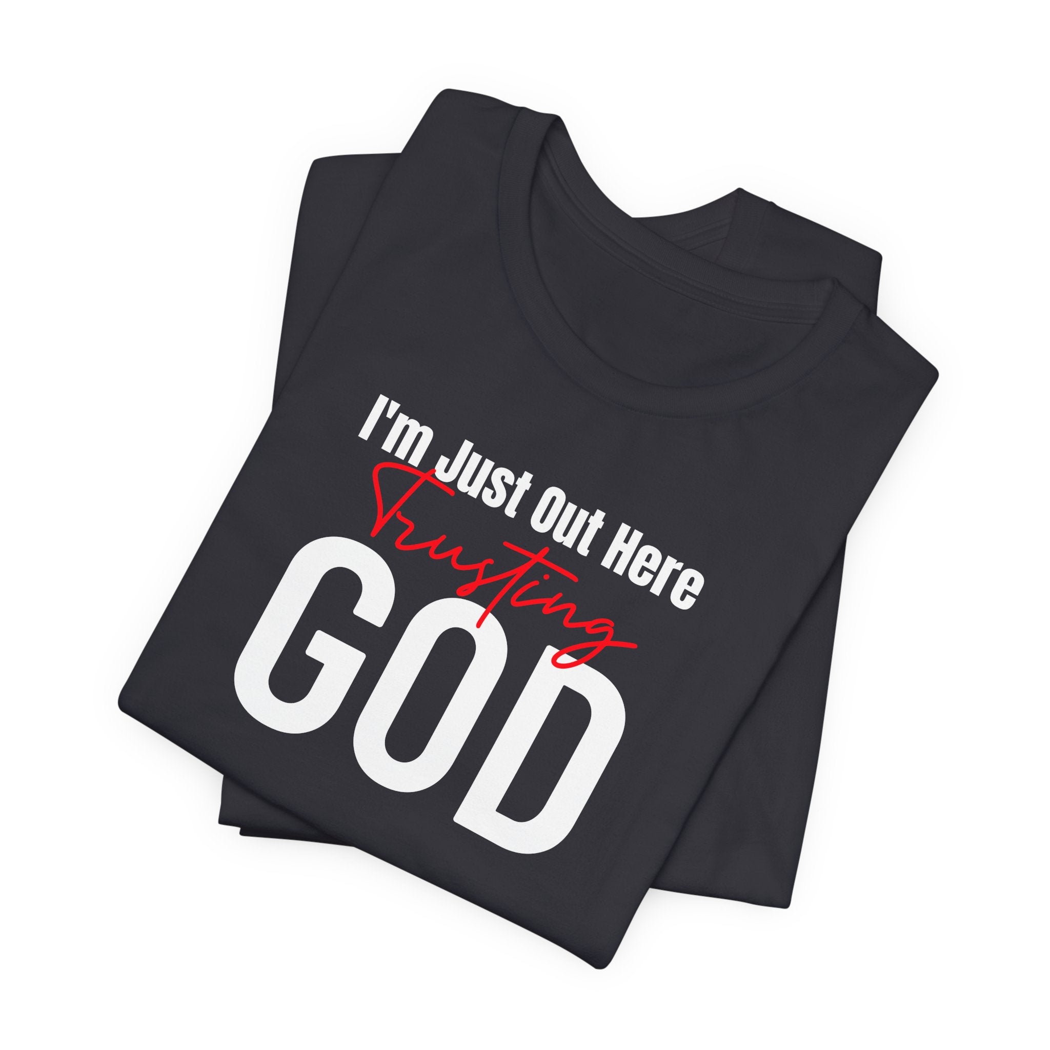 I'm Just Out Here Trusting God - T-Shirt