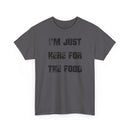 I'm Just Here for the Food - T-Shirt