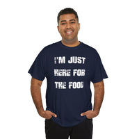 I'm Just Here for the Food - T-Shirt