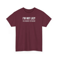 I'm Not Lazy, I'm Energy Efficient - T‑Shirt