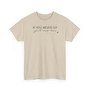 If You Never Go, You'll Never Know - T-Shirt