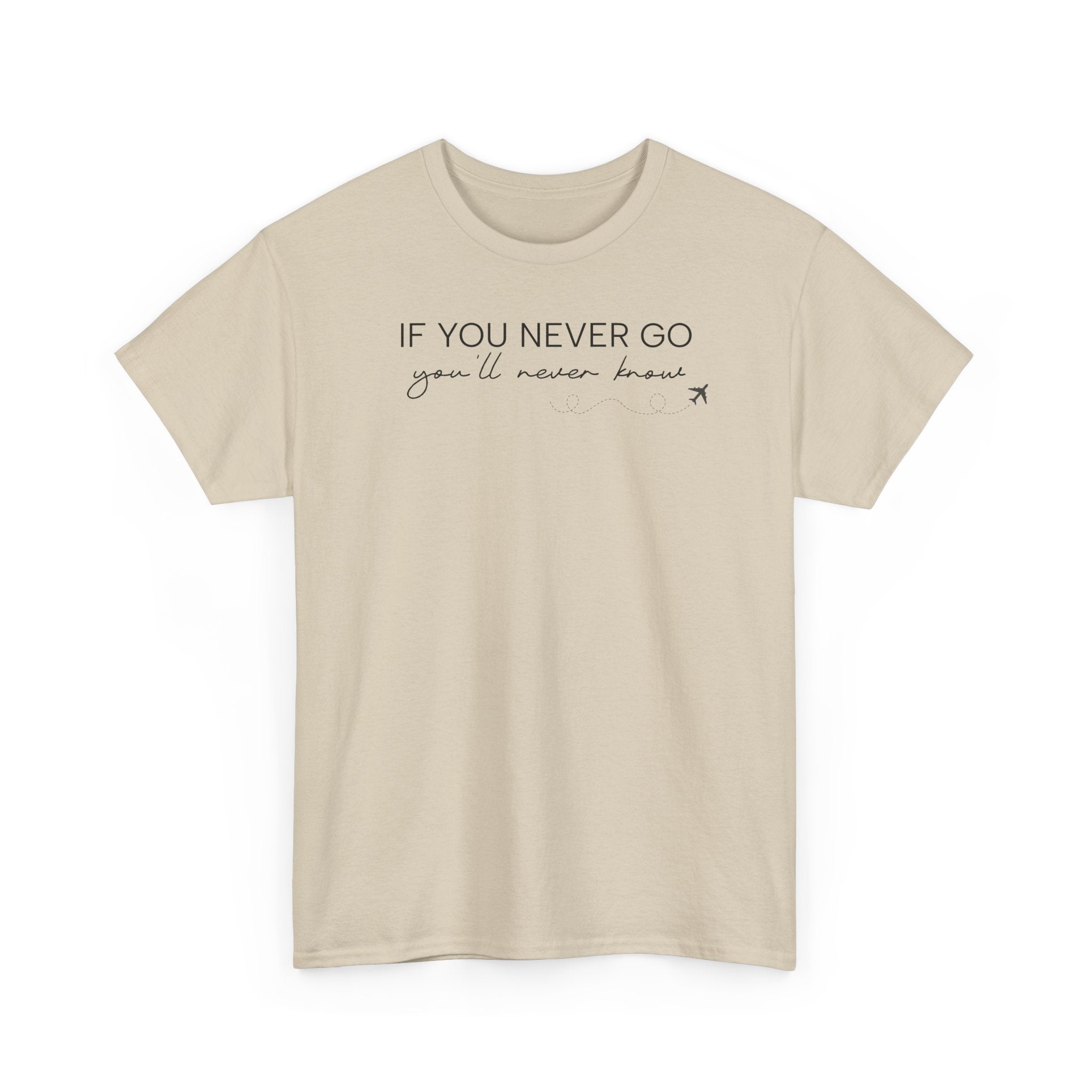 If You Never Go, You'll Never Know - T-Shirt