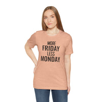 More Friday Less Monday - T-Shirt