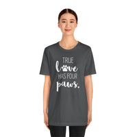 True Love Has Four Paws - T-Shirt