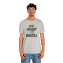 More Friday Less Monday - T-Shirt