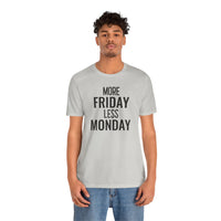 More Friday Less Monday - T-Shirt