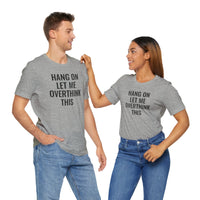 Hang On Let Me Overthink This - T-Shirt