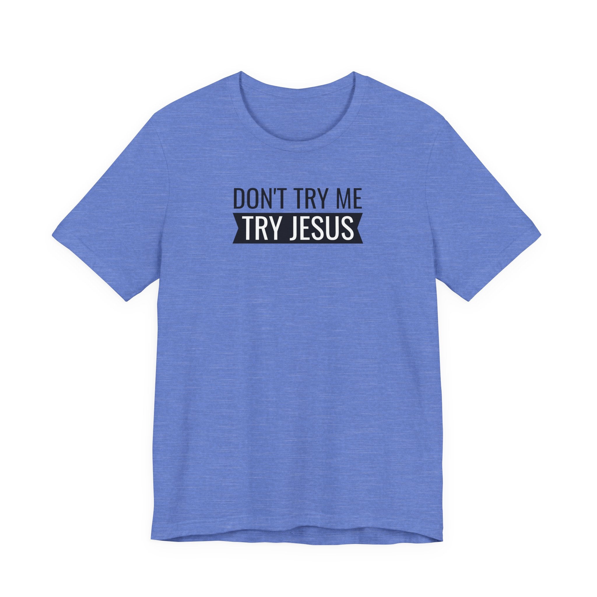 Don't Try Me, Try Jesus - T-Shirt