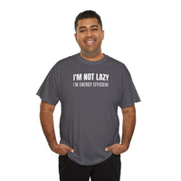 I'm Not Lazy, I'm Energy Efficient - T‑Shirt