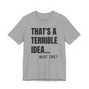 That's a Terrible Idea - T-Shirt
