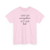 I Haven't Been Everywhere but It's on My List - T-Shirt