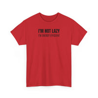 I'm Not Lazy, I'm Energy Efficient - T‑Shirt