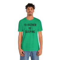 I'd Rather Be Sleeping - T-Shirt