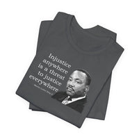 Injustice Anywhere Is a Threat to Justice Everywhere - T-Shirt