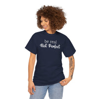 Be Real Not Perfect - T-Shirt