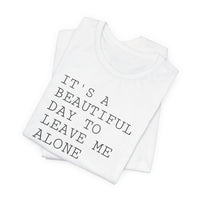 It's a Beautiful Day to Leave Me Alone - T-Shirt