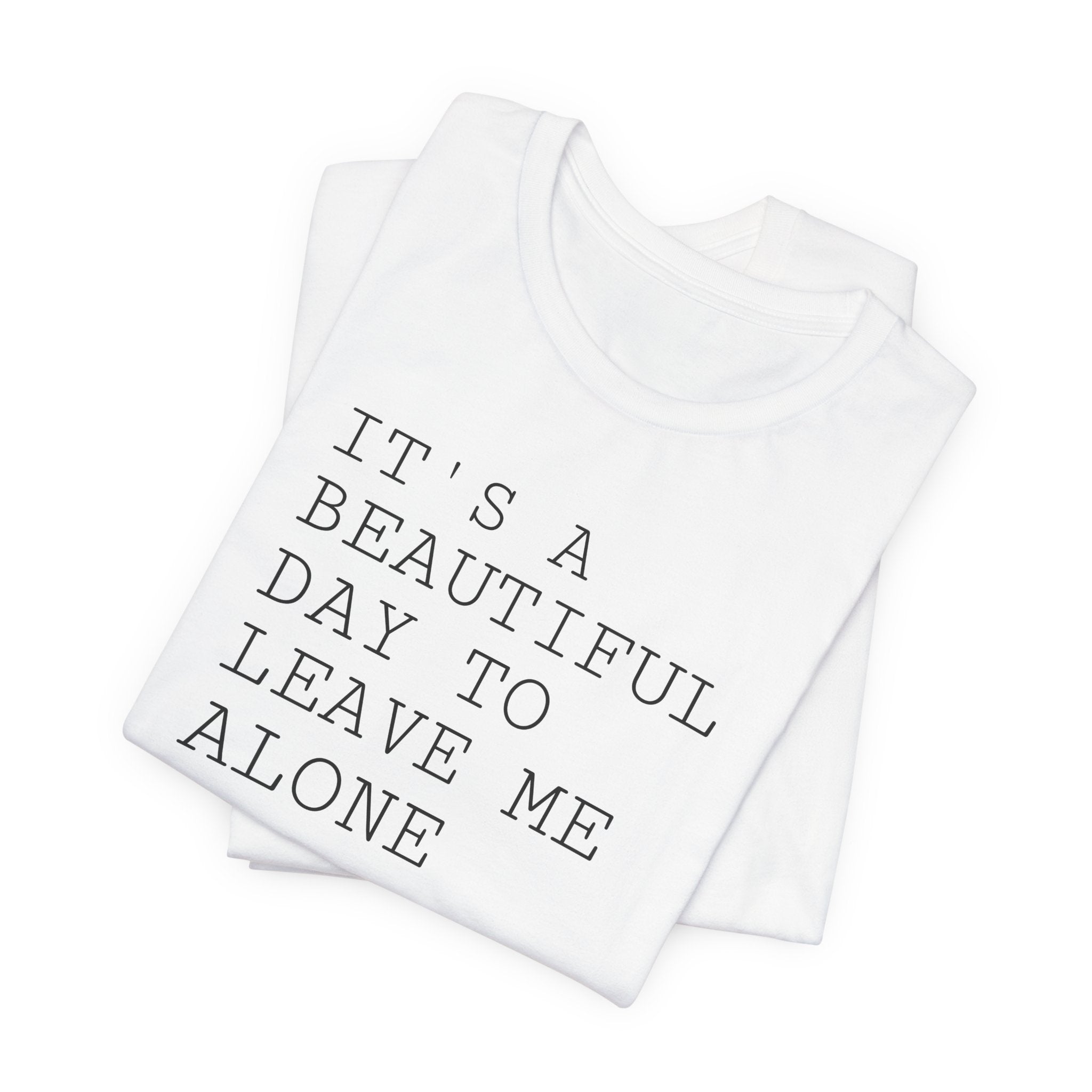 It's a Beautiful Day to Leave Me Alone - T-Shirt