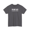 I'm Not Lazy, I'm Energy Efficient - T‑Shirt