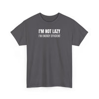 I'm Not Lazy, I'm Energy Efficient - T‑Shirt
