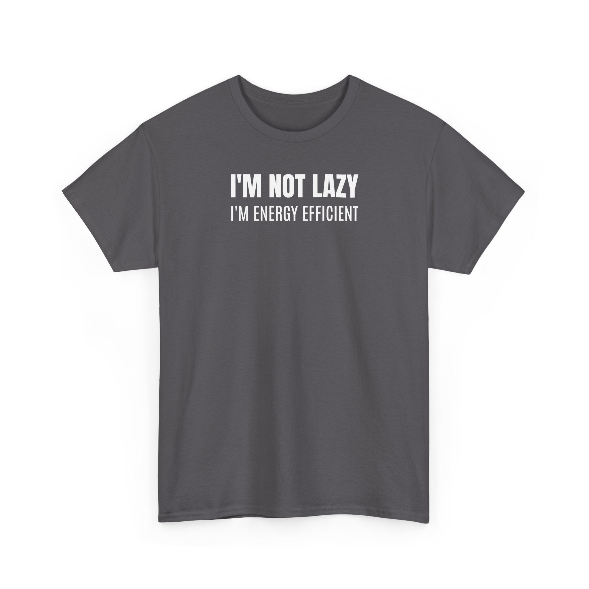 I'm Not Lazy, I'm Energy Efficient - T‑Shirt